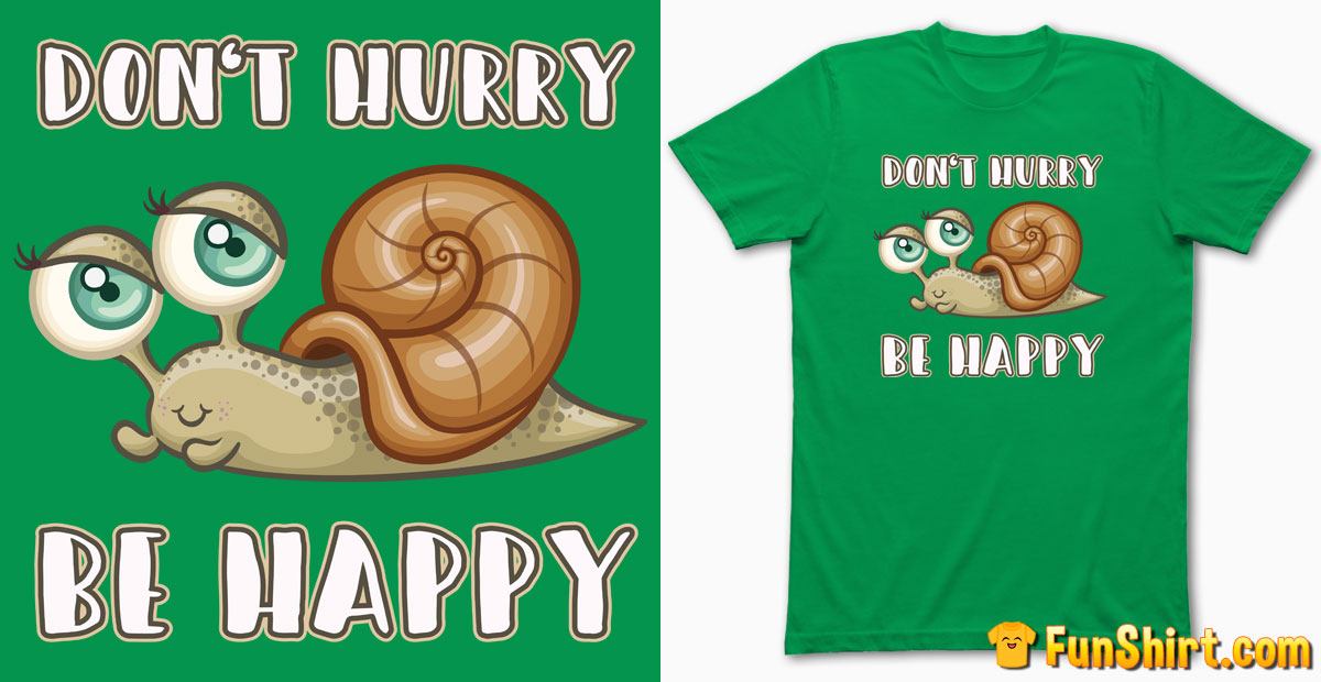 Funny Snail T-Shirt | Don't Hurry Be Happy Tshirt