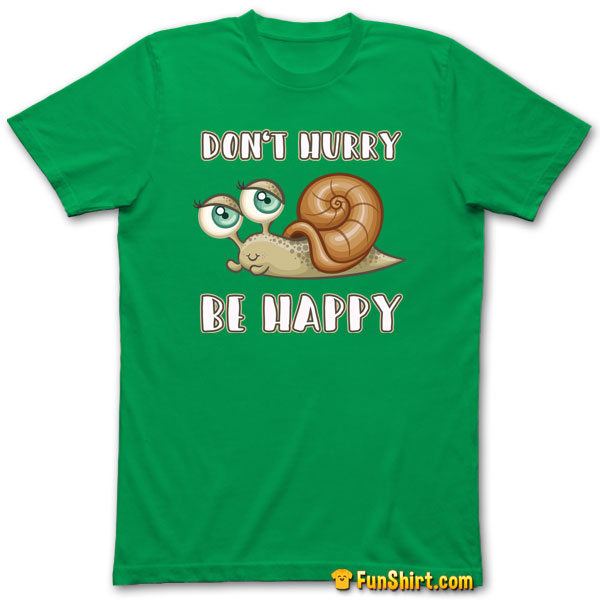 Tshirt Tee Shirt Funny Snail Don't hurry be happy
