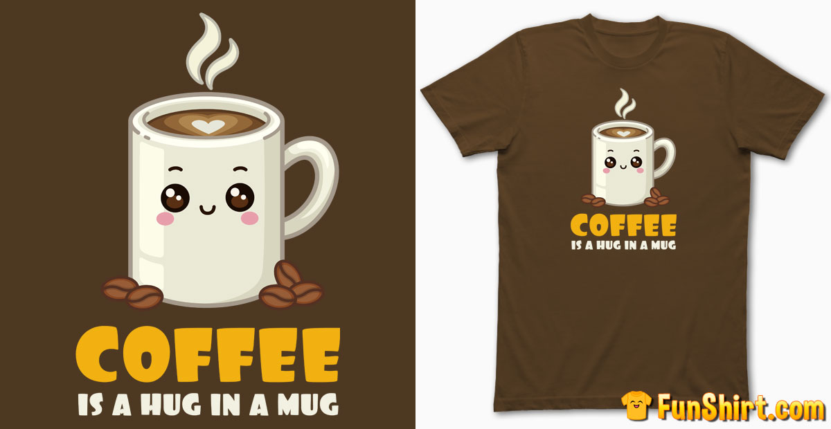 Coffee is a Hug in a Mug T-Shirt Design | Cute Kawaii Latte Saying Tshirt